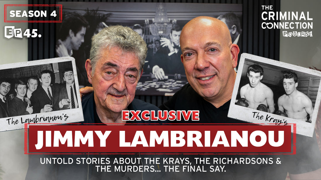 Episode 45: Jimmy Lambrianou - Untold stories about The Krays, The Richardsons & The Murders... The Final Say.